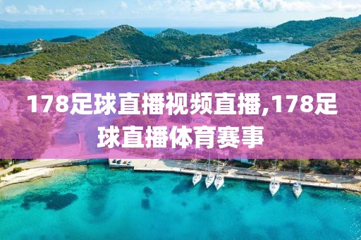 178足球直播视频直播,178足球直播体育赛事