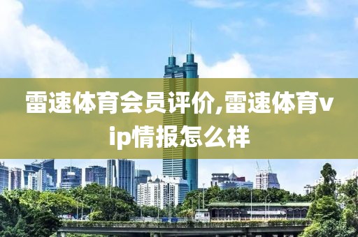 雷速体育会员评价,雷速体育vip情报怎么样