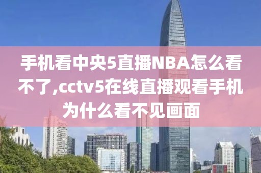 手机看中央5直播NBA怎么看不了,cctv5在线直播观看手机为什么看不见画面