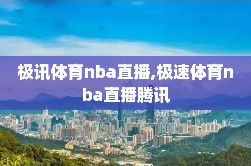 极讯体育nba直播,极速体育nba直播腾讯