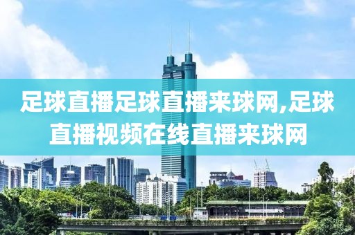 足球直播足球直播来球网,足球直播视频在线直播来球网