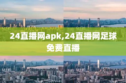 24直播网apk,24直播网足球免费直播