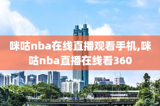 咪咕nba在线直播观看手机,咪咕nba直播在线看360