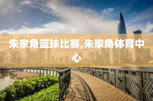 朱家角篮球比赛,朱家角体育中心