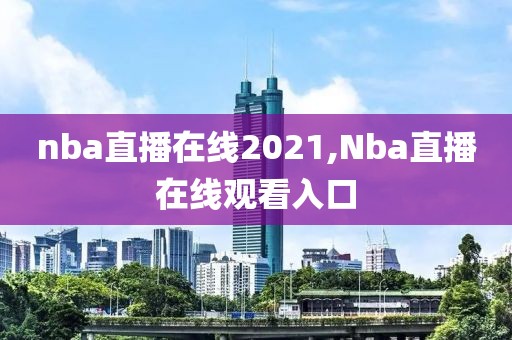 nba直播在线2021,Nba直播在线观看入口