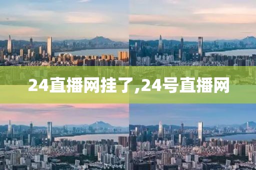 24直播网挂了,24号直播网