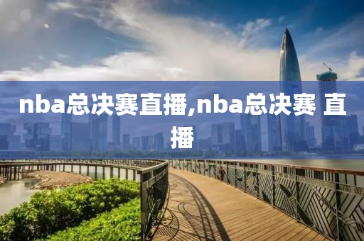 nba总决赛直播,nba总决赛 直播