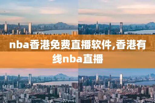 nba香港免费直播软件,香港有线nba直播