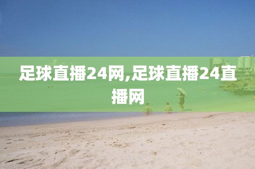 足球直播24网,足球直播24直播网