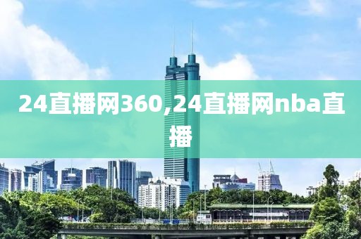 24直播网360,24直播网nba直播