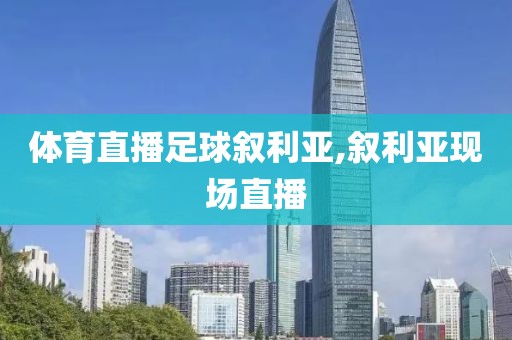 体育直播足球叙利亚,叙利亚现场直播